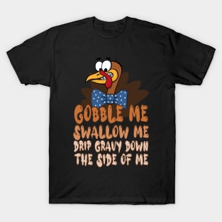 Gobble Me Swallow Me Drip Gravy Down The Side Of Me, thanksgiving cartoon turkey T-Shirt